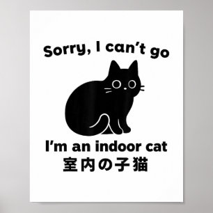Sorry I Can’t Go I’m An Indoor Cat Funny Indoor Ki Poster