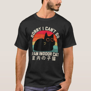 Sorry I Can t Go I m an Indoor Cat Funny Indoor Ki T-Shirt