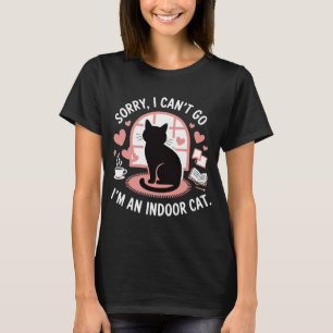 Sorry I Can’t Go I’m an Indoor Cat T-Shirt