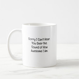 Sorry I Can’t Hear You Coffee Mug