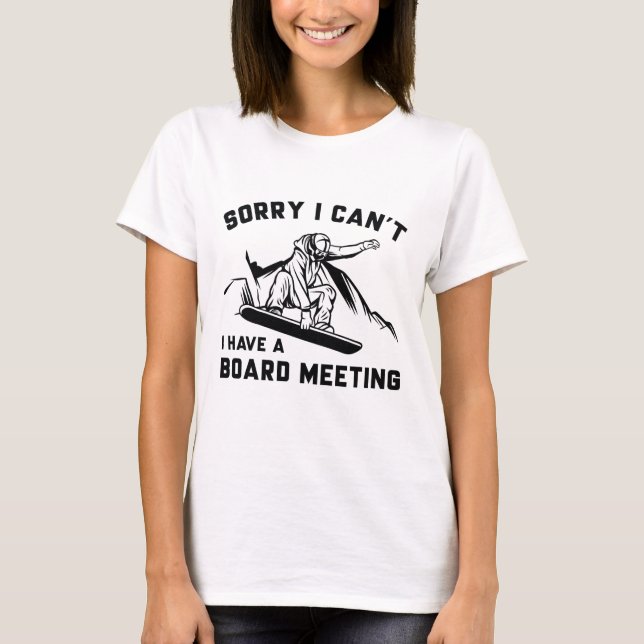 Sorry I Can’t I Have A Board Meeting T-Shirt (Front)
