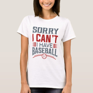 Sorry I Can’t I Have Baseball T-Shirt