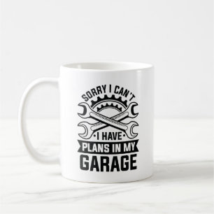 Sorry I Can’t I Have Plans In My Garage Coffee Mug
