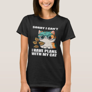 Sorry i Can t i Have Plans With My Cat 2 T-Shirt