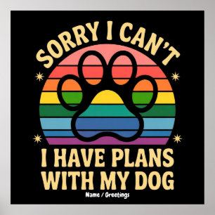 Sorry I Can’t I Have Plans With My Dog Funny Lover Poster
