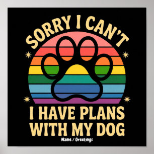 Sorry I Can’t I Have Plans With My Dog Funny Lover Poster