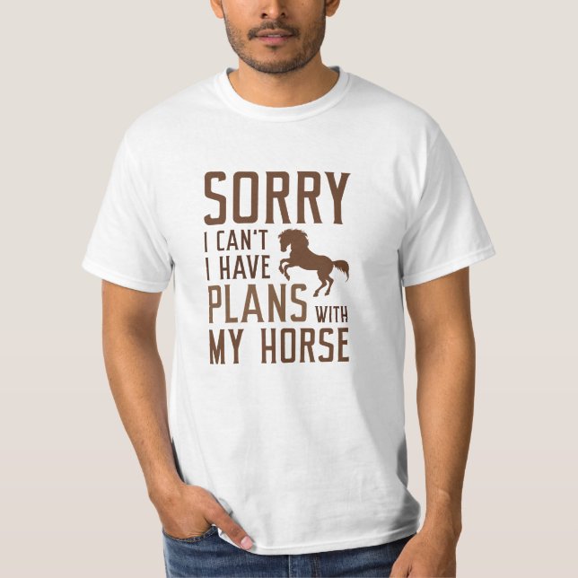 Sorry I Can’t I Have Plans With My Horse T-Shirt (Front)