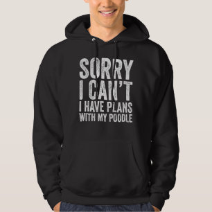 Sorry I Can T I Have Plans With My Poodle Hoodie