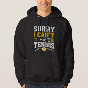 Sorry I Can’t I Have Tennis Hoodie