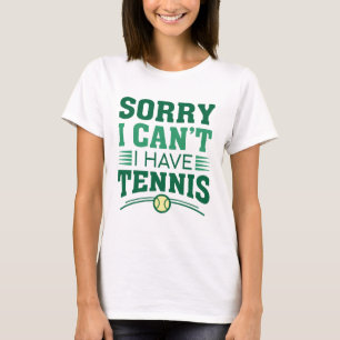 Sorry I Can’t I Have Tennis T-Shirt