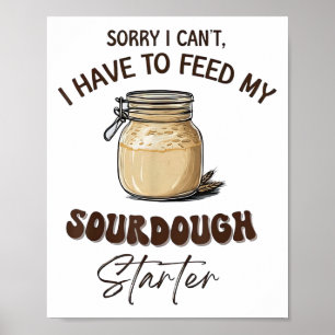 Sorry I Can’t I Have To Feed My Sourdough Starter Poster
