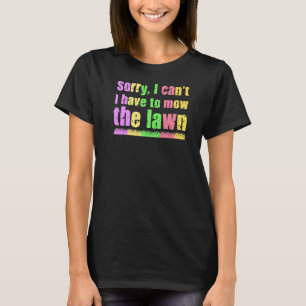 Sorry I Can T I Have To Mow The Lawn Gardening Law T-Shirt