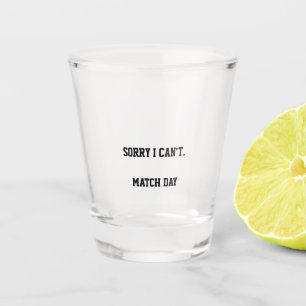 Sorry I Can’t It’s Match Day Soccer Fan Game Day Shot Glass
