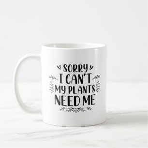 Sorry I Can’t My Plants Need Me Coffee Mug