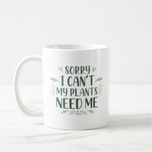 Sorry I Can’t My Plants Need Me Coffee Mug
