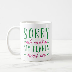 Sorry I Can’t My Plants Need Me Coffee Mug