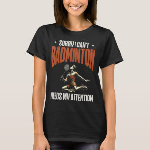Sorry I Cant Badminton Needs My Attention T-Shirt