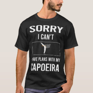 Sorry I Cant Capoeira T-Shirt