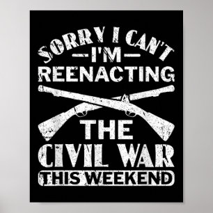 Sorry I Cant Civil War Reenacting - Civil War Reen Poster