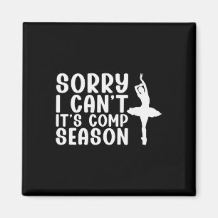 Sorry I Can't Comp Season Cheer Gilrs Comp Dance M Magnet
