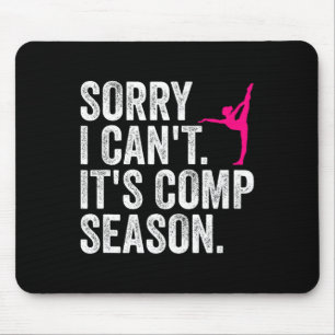 Sorry I Can't Comp Season Cheer Gilrs Comp Dance M Mouse Pad