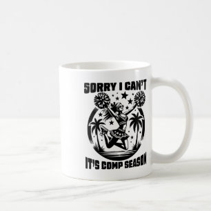 Sorry I Can't Comp Season Cheer Girls Comp Dance M Coffee Mug