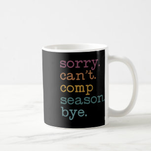Sorry I Can't Comp Season Cheer Girls Comp Dance M Coffee Mug