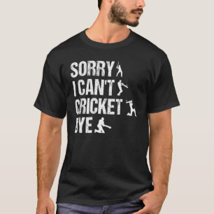 Sorry I Can'T Cricket Bye Cricket Player T-Shirt