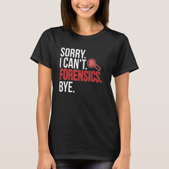 Sorry I Can't Forensic Scientist Forensic Science T-Shirt (Front)