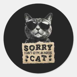 Sorry I Cant Go Im An Indoor Cat Funny Indoor Kitt Classic Round Sticker