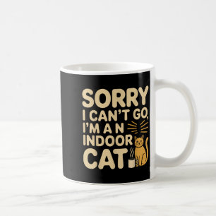 Sorry I Cant Go Im An Indoor Cat Funny Indoor Kitt Coffee Mug