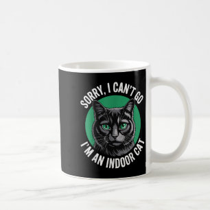 Sorry I Cant Go Im An Indoor Cat Funny Indoor Kitt Coffee Mug
