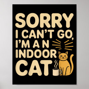 Sorry I Cant Go Im An Indoor Cat Funny Indoor Kitt Poster