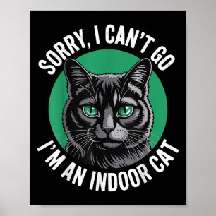 Sorry I Cant Go Im An Indoor Cat Funny Indoor Kitt Poster