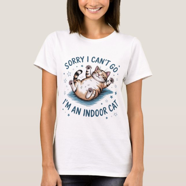 "Sorry I Can't Go, I'm an Indoor Cat" Funny Women T-Shirt (Front)