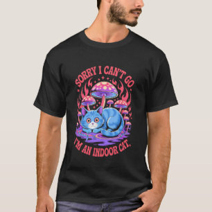 Sorry I Cant Go Im an Indoor Cat Homebodies Playfu T-Shirt
