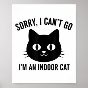 Sorry I Cant Go Im An Indoor Cat Poster