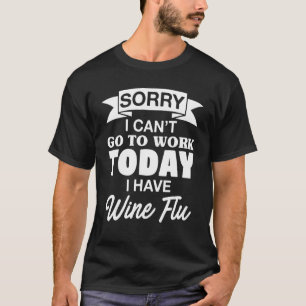 Sorry I Can't Go to Work Today I Have Wine Flu_1 T-Shirt