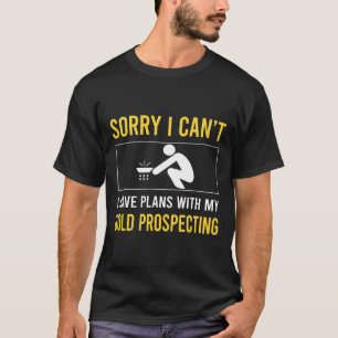 Sorry I Cant Gold Prospecting T-Shirt