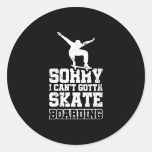 Sorry I Can't Gotta Go Skateboarding 3  Classic Round Sticker