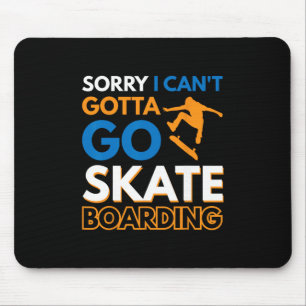 Sorry I Can't Gotta Go Skateboarding 4 Mouse Pad