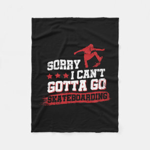 Sorry I Can't Gotta Go Skateboarding Fleece Blanket