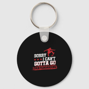 Sorry I Can't Gotta Go Skateboarding  Key Ring