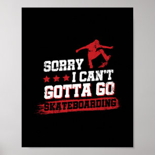 Sorry I Can't Gotta Go Skateboarding  Poster