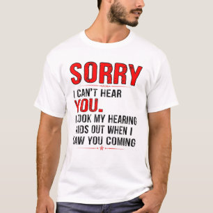 SORRY I CAN't HEAR YOU I TOOK MY HEARING AIDS OUT T-Shirt