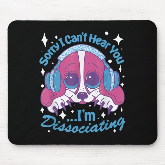 Sorry I Can't Hear You I'm Dissociating Funny Dog  Mouse Pad (Front)