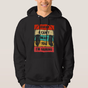 Sorry I Can't Hear You I'm Gaming, Funny Gamer , G Hoodie