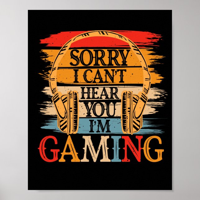 Sorry I Can't Hear You I'm Gaming, Funny Gamer Poster (Front)