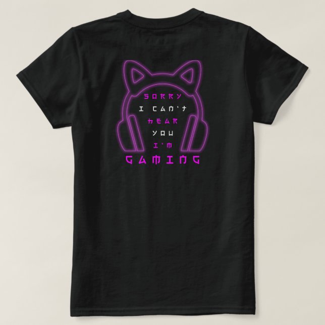 Sorry I Can't Hear You I'm Gaming  T-Shirt (Design Back)