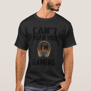Sorry I Can't Hear You Im Gaming Video Game Player T-Shirt